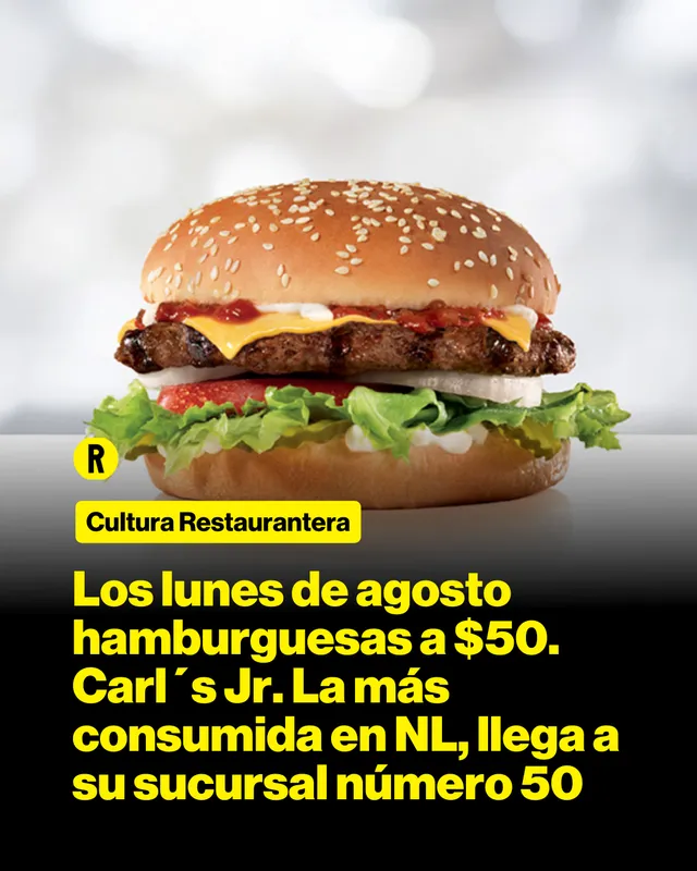 Los lunes de agosto hamburguesas a $50. Carl´s Jr. La más consumida en NL, llega a su sucursal número 50.