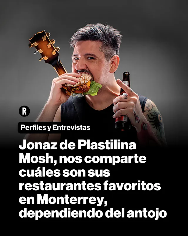 Jonaz de Plastilina Mosh, nos comparte cuáles son sus restaurantes favoritos en Monterrey, dependiendo del antojo