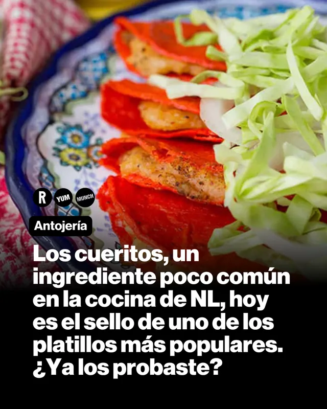 Los cueritos, un ingrediente poco común en la cocina de NL, hoy es el sello de uno de los platillos más populares. ¿Ya los probaste?