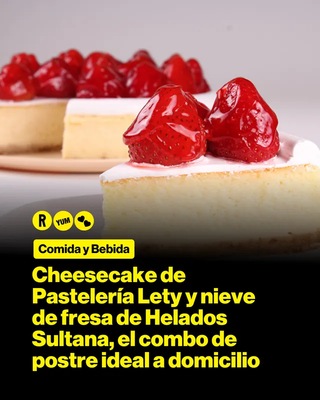 Cheesecake de Pastelería Lety y nieve de fresa de Helados Sultana, el combo de postre ideal a domicilio