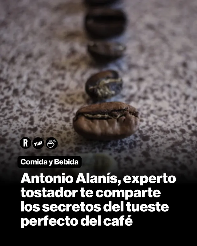 Antonio Alanís, experto tostador te comparte los secretos del tueste perfecto del café