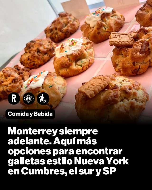 Monterrey siempre adelante. Aquí más opciones para encontrar galletas estilo Nueva York en Cumbres, el sur y SP.