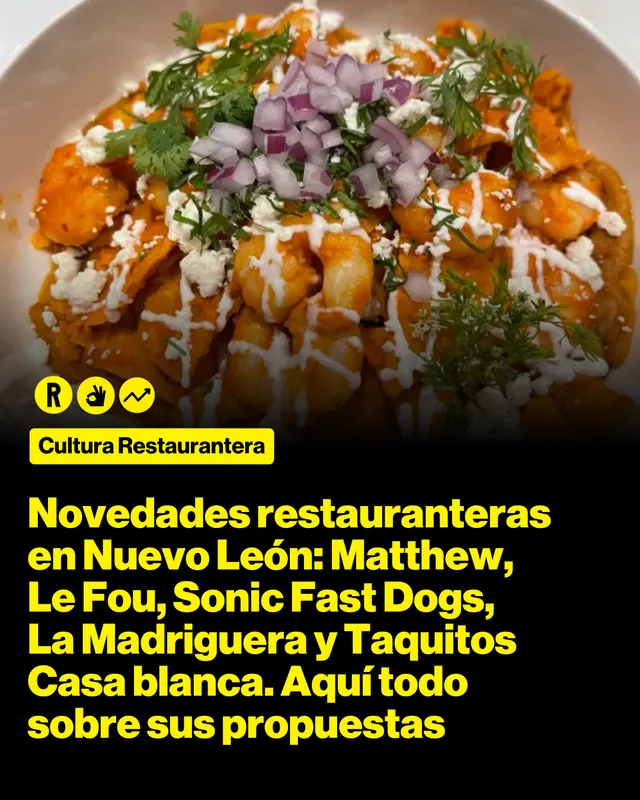 Novedades restauranteras en Nuevo León: Matthew, Le Fou, Sonic Fast Dogs, La Madriguera y Taquitos Casa blanca. Aquí todo sobre sus propuestas