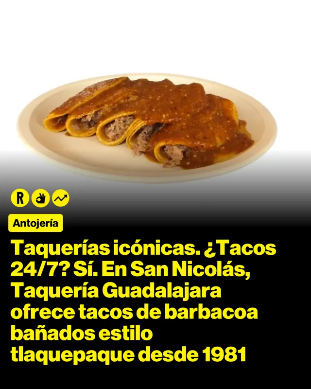 Taquerías icónicas. ¿Tacos 24/7? Sí. En San Nicolás, Taquería Guadalajara ofrece tacos de barbacoa bañados estilo tlaquepaque desde 1981
