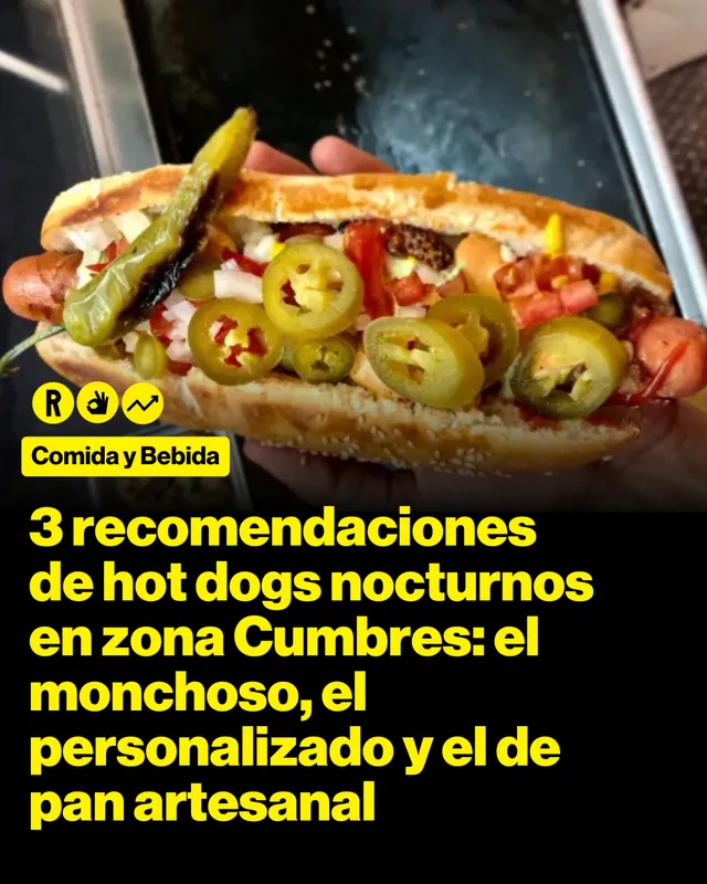 3 recomendaciones de hot dogs nocturnos en zona Cumbres: el monchoso, el personalizado y el de pan artesanal