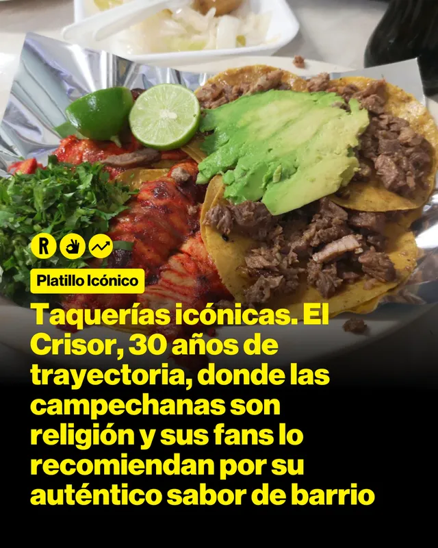Taquerías icónicas. Crisor, 30 años de trayectoria, donde las campechanas son religión y sus fans lo recomiendan por su auténtico sabor de barrio