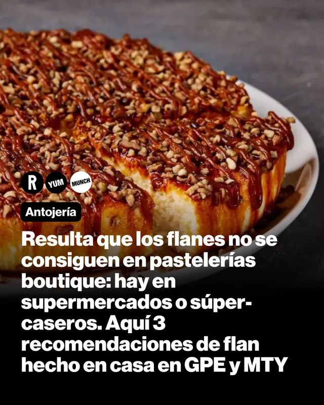 Resulta que los flanes no se consiguen en pastelerías boutique: hay en el súper o súper-caseros. Aquí 3 recomendaciones de flan hecho en casa en GPE y MTY