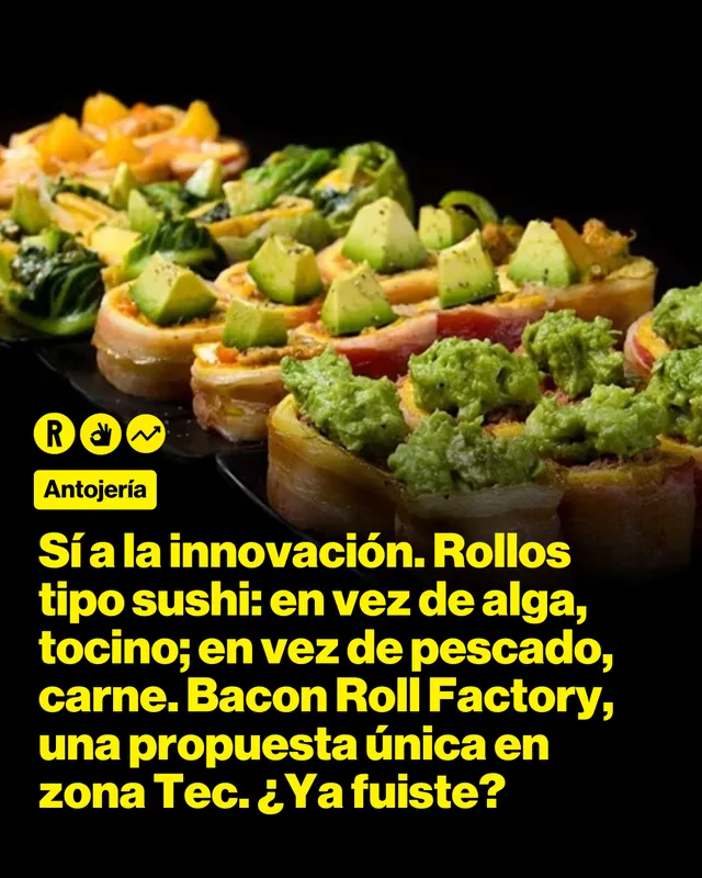 Sí a la innovación. Rollos tipo sushi: en vez de alga, tocino; en vez de pescado, carne. Bacon Roll Factory, una propuesta única en zona Tec. ¿Ya fuiste?