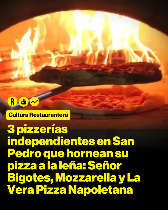 3 pizzerías independientes en San Pedro que hornean su pizza a la leña: Señor Bigotes, Mozzarella y La Vera Pizza Napoletana