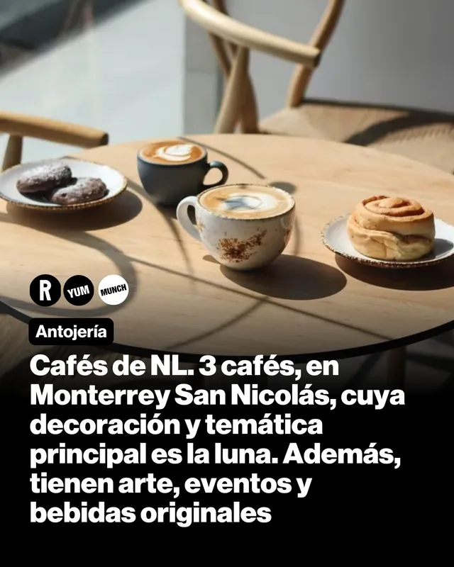 Cafés de NL. 3 cafés, en Monterrey y San Nicolás, cuya decoración y temática principal es la luna. Además, tienen arte, eventos y bebidas originales