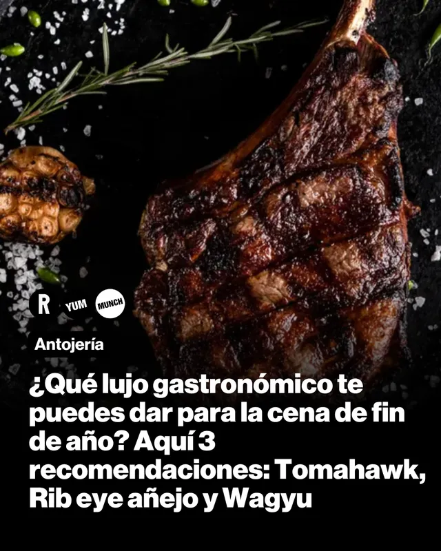 ¿Qué lujo gastronómico te puedes dar para la cena de fin de año? Aquí 3 recomendaciones: Tomahawk, Rib eye añejo y Wagyu