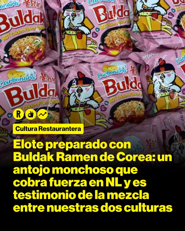 Elote preparado con Buldak Ramen de Corea: un antojo monchoso que cobra fuerza en NL y es testimonio de la mezcla entre nuestras dos culturas