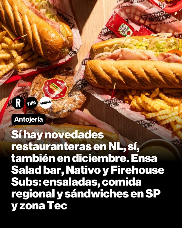 Sí hay novedades restauranteras en NL, sí, también en diciembre. Ensa Salad bar, Nativo y Firehouse Subs: ensaladas, comida regional y sándwiches en SP y zona Tec