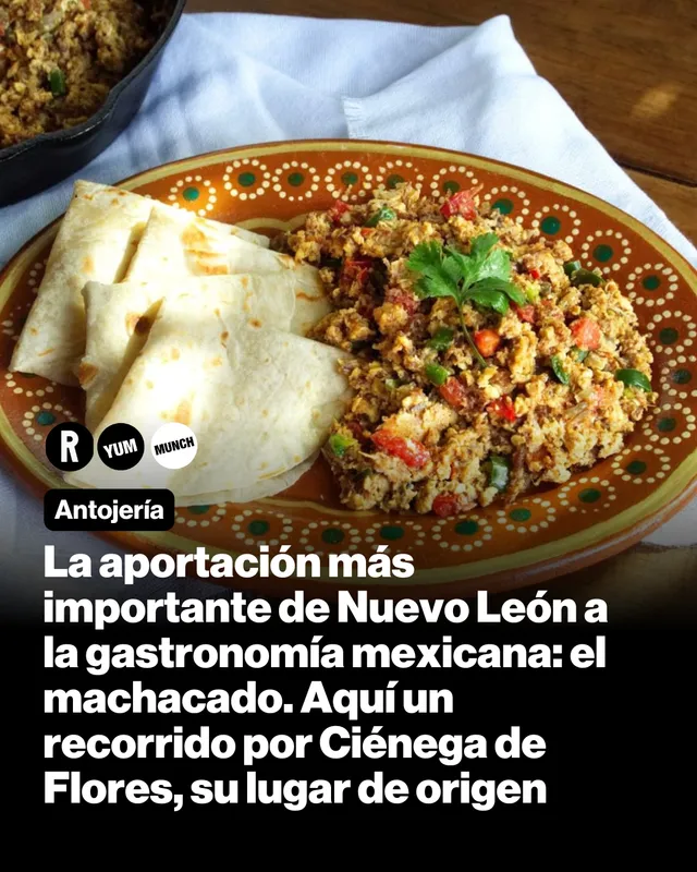 La aportación más importante de Nuevo León a la gastronomía mexicana: el machacado. Aquí un recorrido por Ciénega de Flores, su lugar de origen