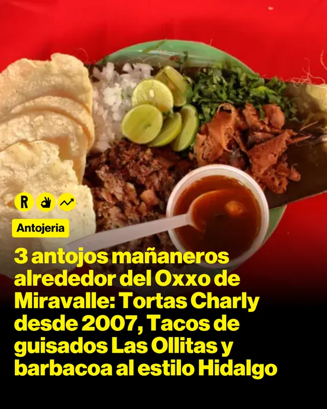  3 antojos mañaneros alrededor del Oxxo de Miravalle: Tortas Charly desde 2007, Tacos de guisados Las Ollitas y barbacoa al estilo Hidalgo