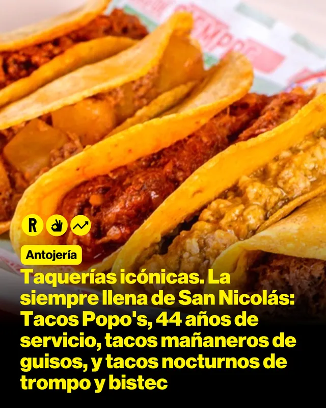 Taquerías icónicas. La siempre-llena de San Nicolás: Tacos Popo's, 44 años de servicio, tacos mañaneros de guisos, y tacos nocturnos de trompo y bistec