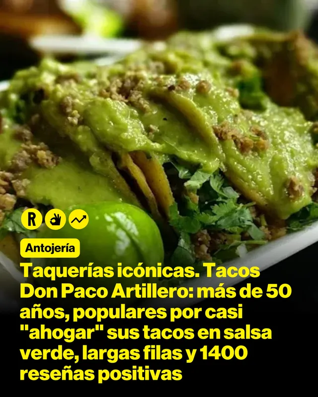 Taquerías icónicas. Tacos Don Paco Artillero: más de 50 años, populares por casi "ahogar" sus tacos en salsa verde, largas filas y 1400 reseñas positivas