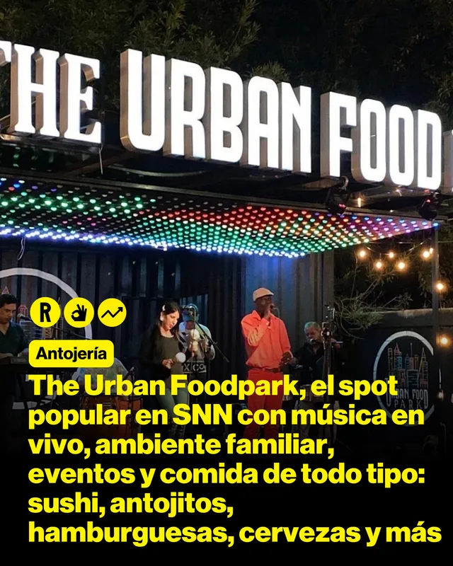 The Urban Foodpark, el spot popular en SNN con música en vivo, ambiente familiar, eventos y comida de todo tipo: sushi, antojitos, hamburguesas, cervezas y más