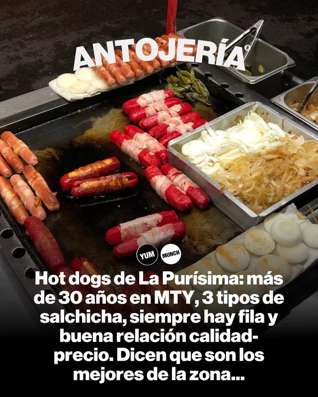 Hot dogs de La Purísima: más de 30 años en MTY, 3 tipos de salchicha, siempre hay fila y buena relación calidad-precio. Dicen que son los mejores de la zona...