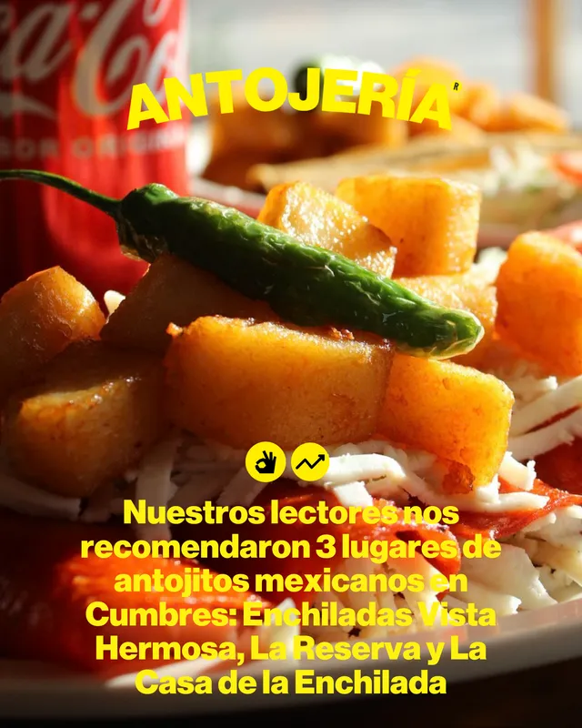 Nuestros lectores nos recomendaron 3 lugares de antojitos mexicanos en Cumbres: Enchiladas Vista Hermosa, La Reserva y La Casa de la Enchilada