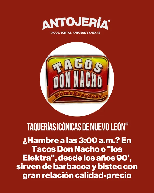 Taquerías icónicas. ¿Hambre a las 3:00 a.m.? En Tacos Don Nacho o "los Elektra", desde los años 90', sirven de barbacoa y bistec con gran relación calidad-precio