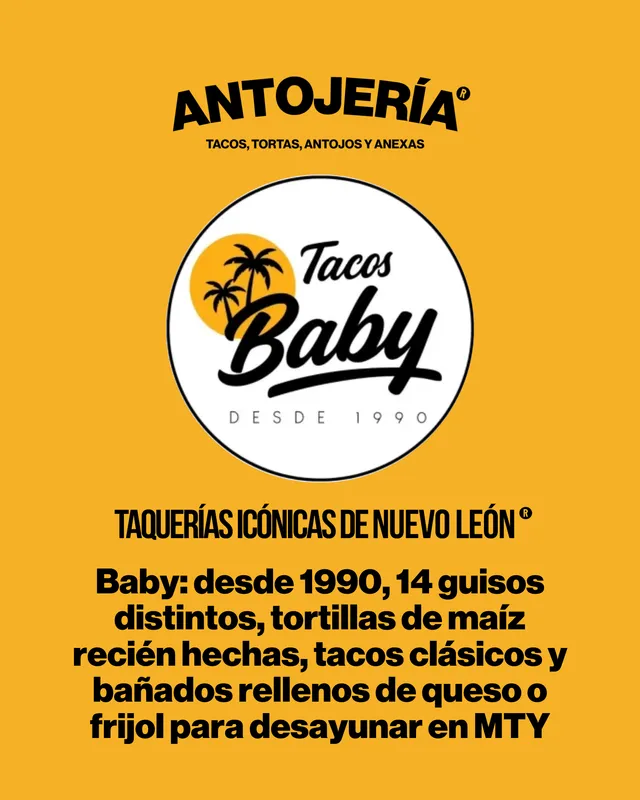 Taquerías icónicas. Baby: desde 1990, 14 guisos distintos, tortillas de maíz recién hechas, tacos clásicos y bañados rellenos de queso o frijol para desayunar en MTY