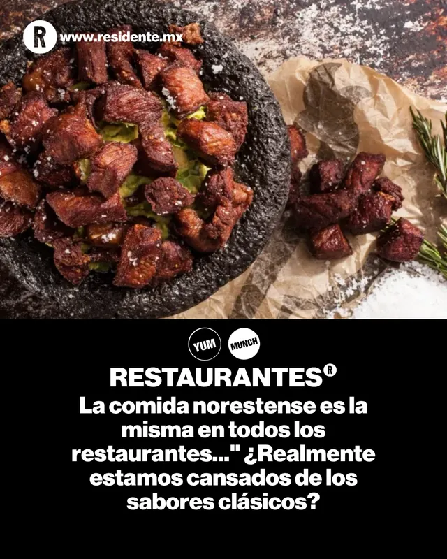 "La comida norestense es la misma en todos los restaurantes..." ¿Realmente estamos cansados de los sabores clásicos? 