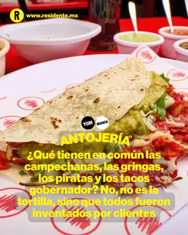 ¿Qué tienen en común las campechanas, las gringas, los piratas y los tacos gobernador? No, no es la tortilla, sino que todos fueron inventados por clientes