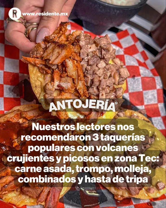 Tres taquerías en Zona Tec con volcanes de carne, trompo y molleja