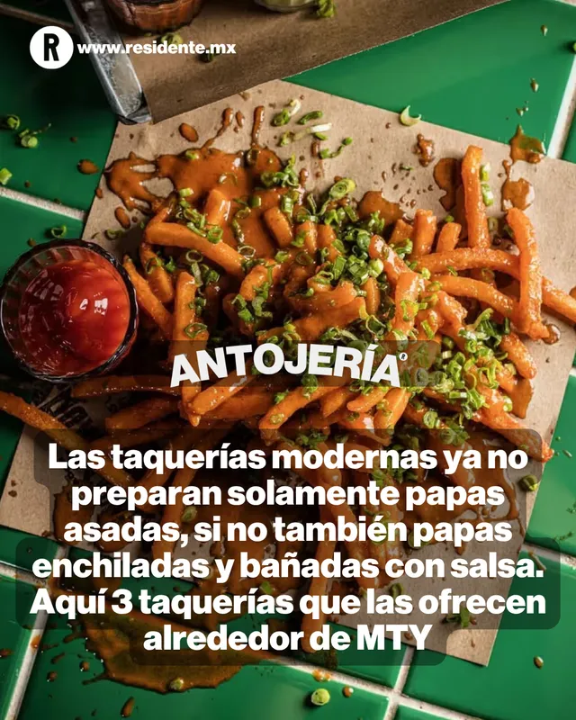 Tres taquerías modernas en MTY con papas bañadas en salsa