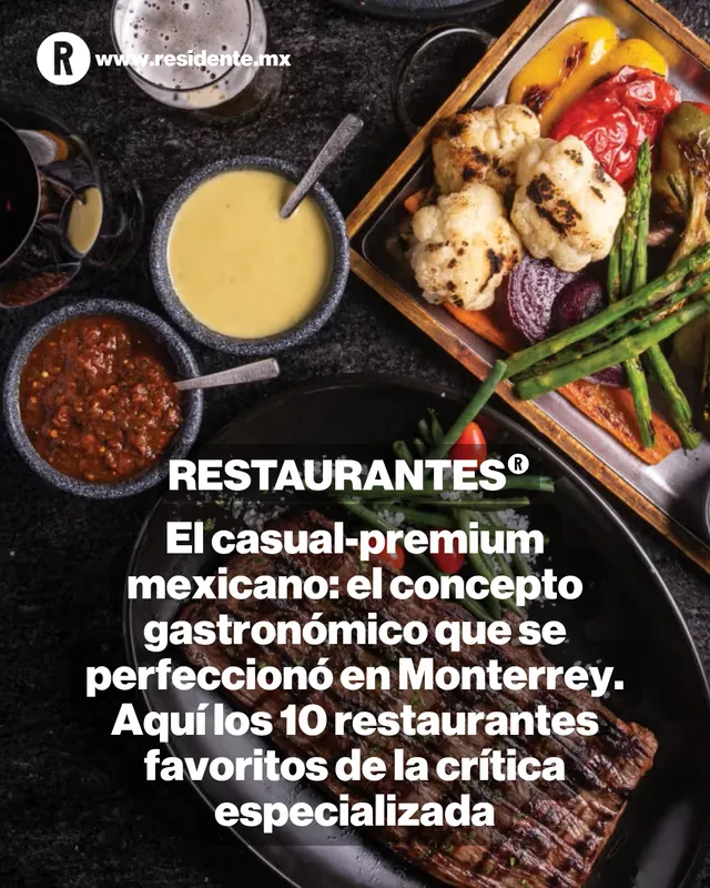 El casual-premium mexicano: el concepto gastronómico que se perfeccionó en Monterrey. Aquí los 10 restaurantes favoritos de la crítica especializada