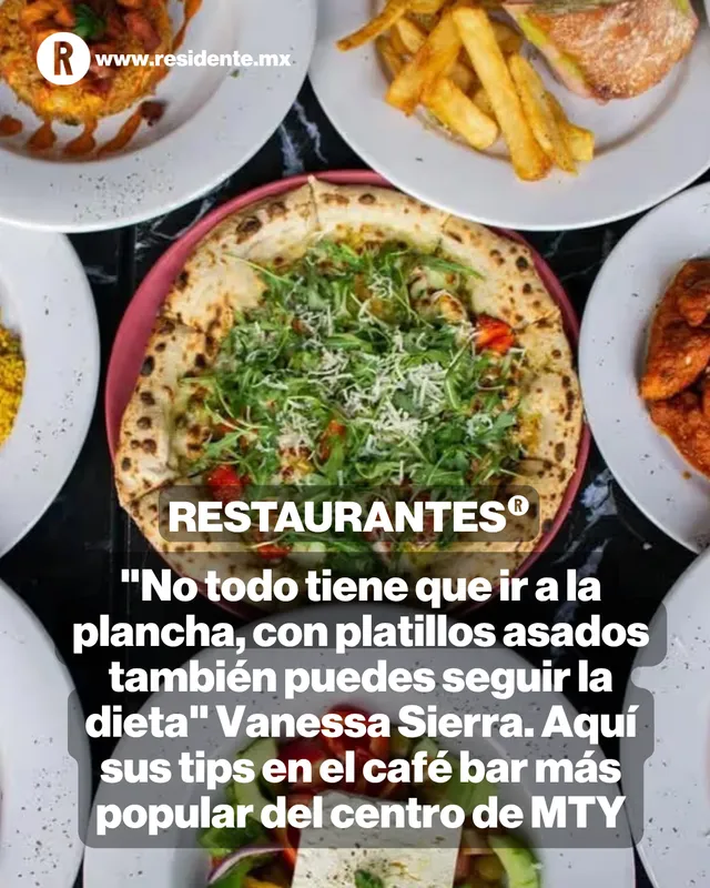 "No todo tiene que ir a la plancha, con platillos asados también puedes seguir la dieta" Vanessa Sierra. Aquí sus tips en el café bar más popular del centro de MTY