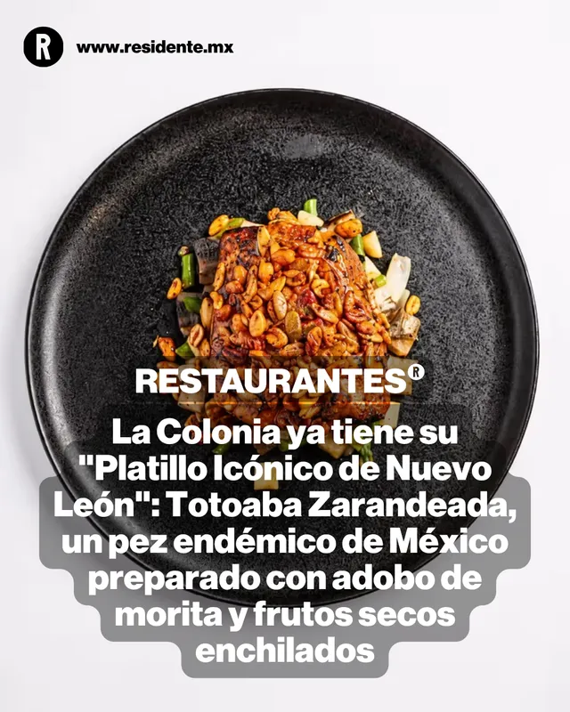 La Colonia ya tiene su "Platillo Icónico de Nuevo León": Totoaba Zarandeada, un pez endémico de México preparado con adobo de morita y frutos secos enchilados 