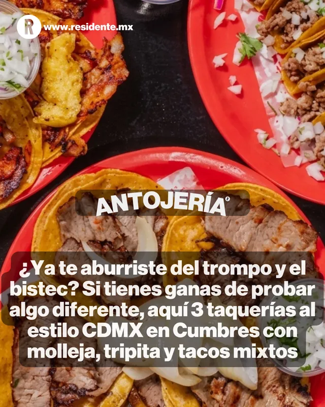 ¿Ya te aburriste del trompo y el bistec? Si tienes ganas de probar algo diferente, aquí 3 taquerías al estilo CDMX en Cumbres con molleja, tripita y tacos mixtos