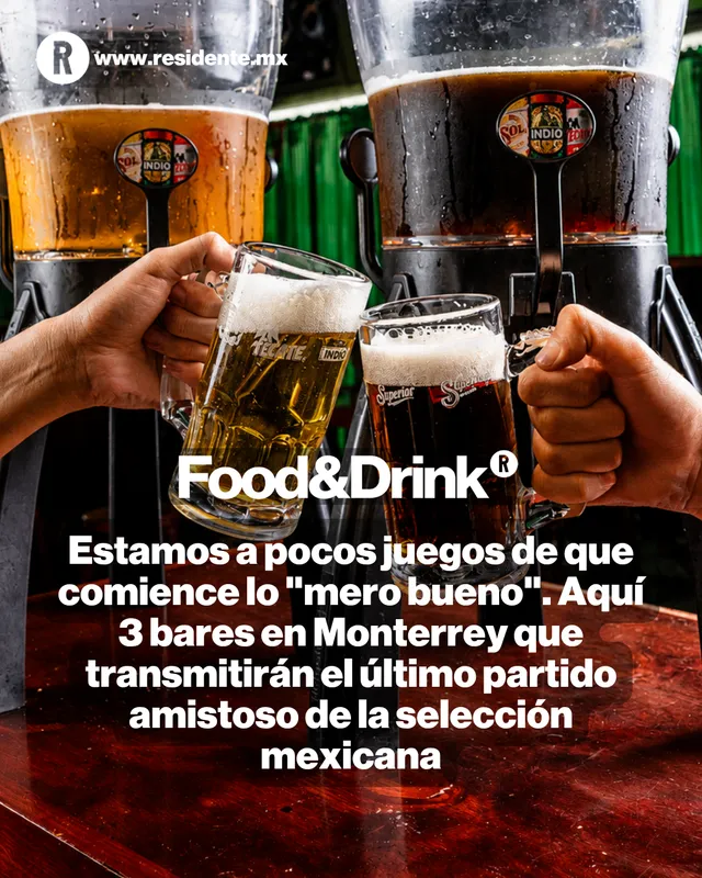 Estamos a pocos juegos de que comience lo "mero bueno". Aquí 3 bares en Monterrey que transmitirán el último partido amistoso de la selección mexicana