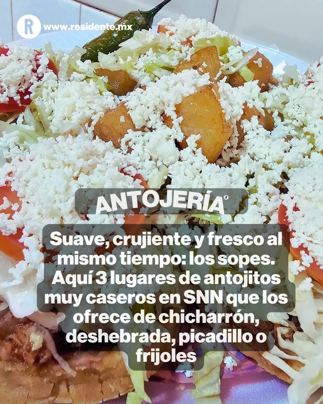 Suave, crujiente y fresco al mismo tiempo: los sopes. Aquí 3 lugares de antojitos muy caseros en SNN que los ofrece de chicharrón, deshebrada, picadillo o frijoles