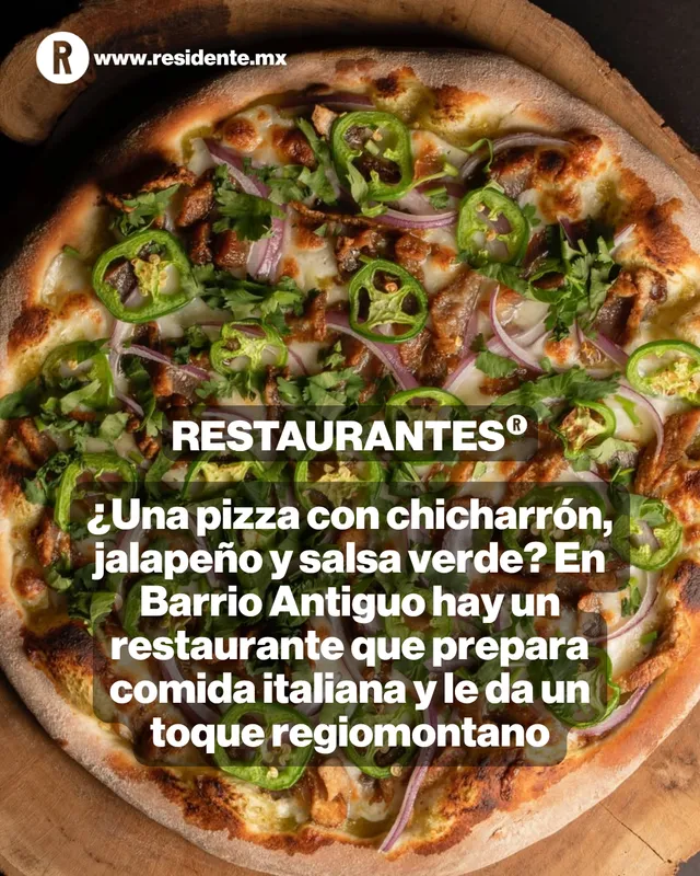 Favoritos. ¿Una pizza con chicharrón, jalapeño y salsa verde? En Barrio Antiguo hay un restaurante que prepara comida italiana y le da un toque regiomontano 