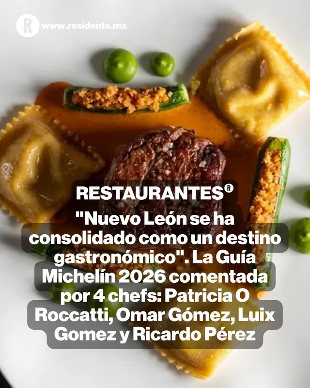 "Nuevo León se ha consolidado como un destino gastronómico". La Guía Michelín 2026 comentada por 4 chefs: Patricia O Roccatti, Omar Gómez, Luix Gomez y Ricardo Pérez